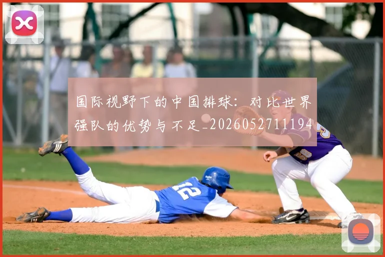 国际视野下的中国排球:对比世界强队的优势与不足_20260527111947