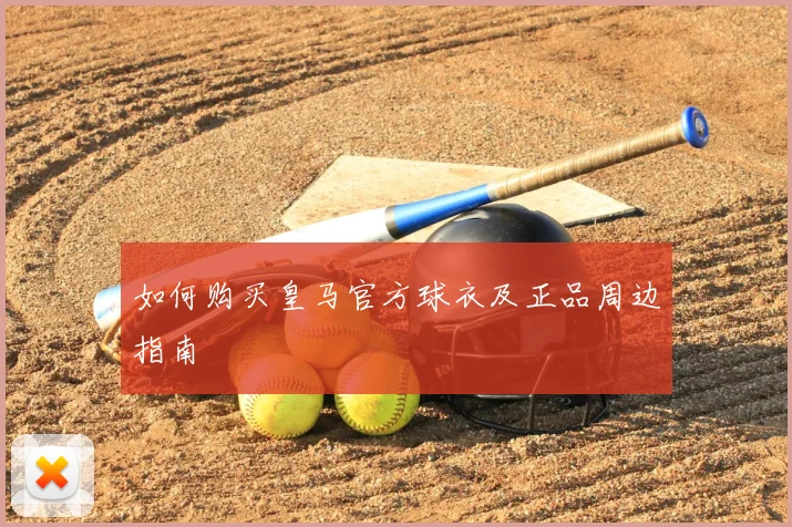 如何购买皇马官方球衣及正品周边指南